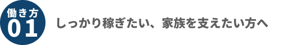 しっかり稼ぎたい、家族を支えたい方へ